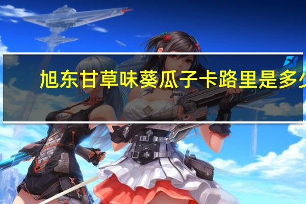 旭东 甘草味葵瓜子卡路里是多少
