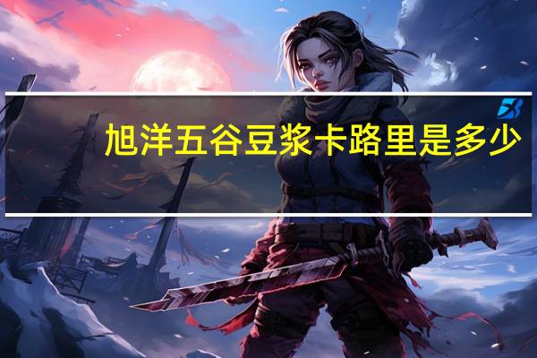 旭洋 五谷豆浆卡路里是多少