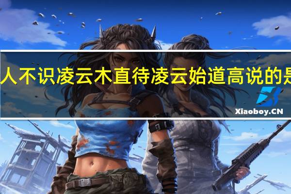 时人不识凌云木直待凌云始道高说的是什么树（时人不识凌云木直待凌云始道高）