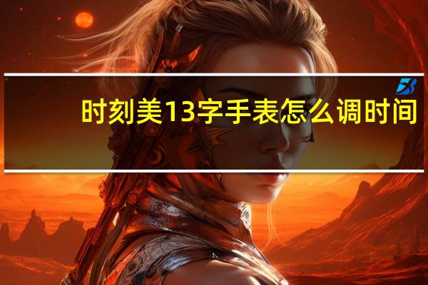时刻美13字手表怎么调时间（时刻美）