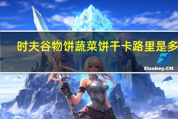 时夫 谷物饼蔬菜饼干卡路里是多少