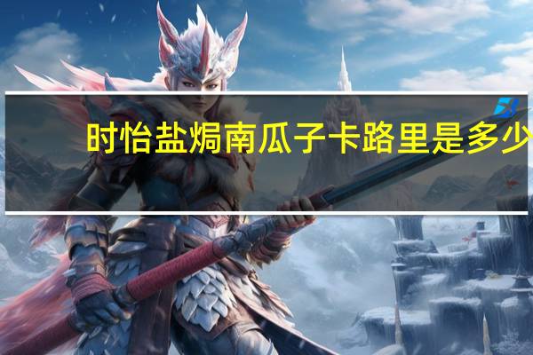 时怡 盐焗南瓜子卡路里是多少