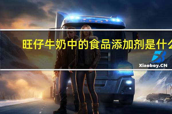 旺仔牛奶中的食品添加剂是什么