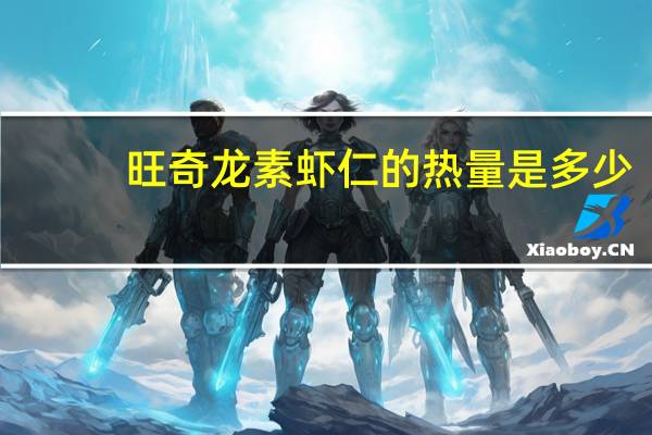 旺奇龙 素虾仁的热量是多少
