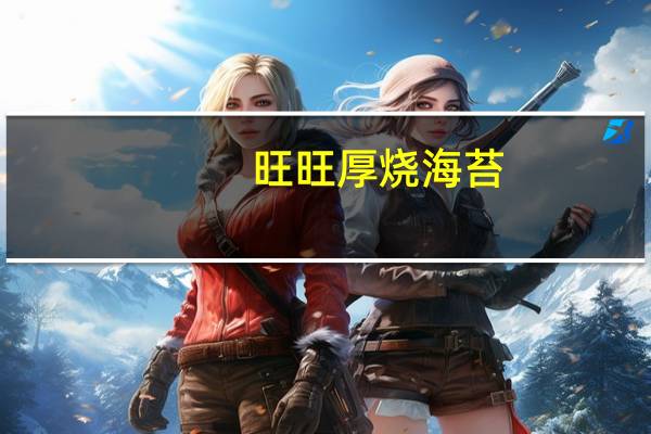 旺旺 厚烧海苔(新包装)的热量是多少