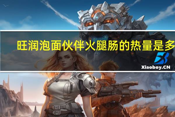 旺润 泡面伙伴火腿肠的热量是多少