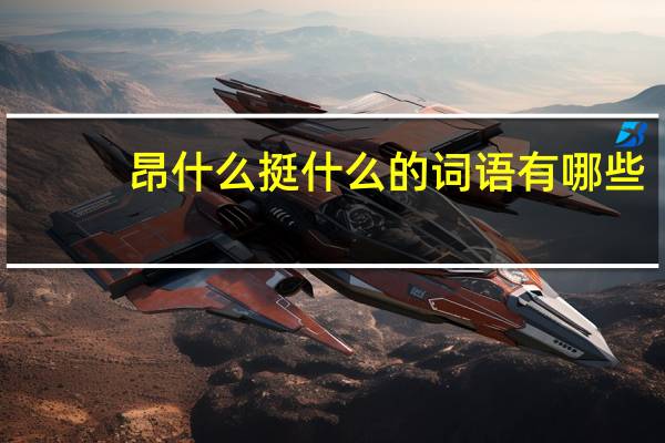 昂什么挺什么的词语有哪些?