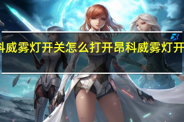 昂科威雾灯开关怎么打开 昂科威雾灯开关在哪里