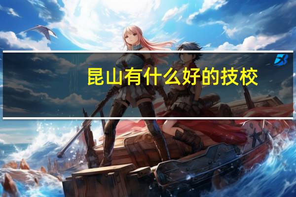 昆山有什么好的技校