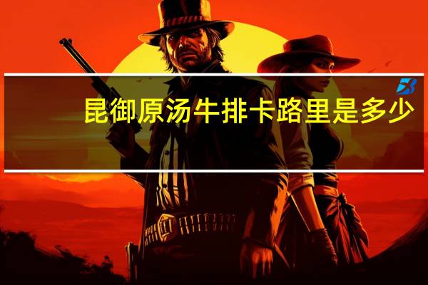 昆御 原汤牛排卡路里是多少