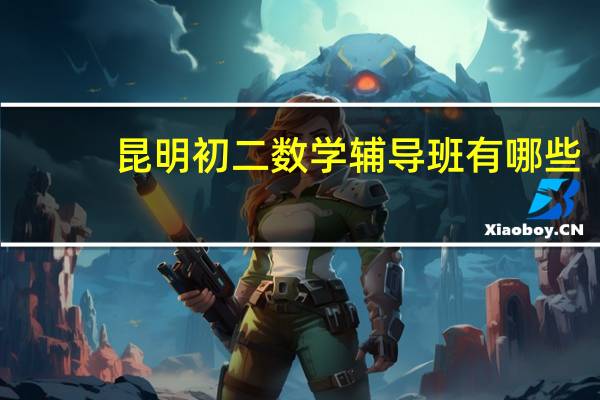昆明初二数学辅导班有哪些