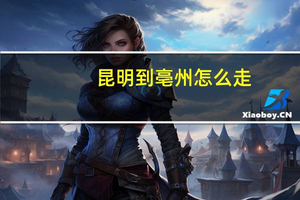 昆明到亳州怎么走
