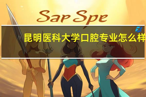 昆明医科大学口腔专业怎么样