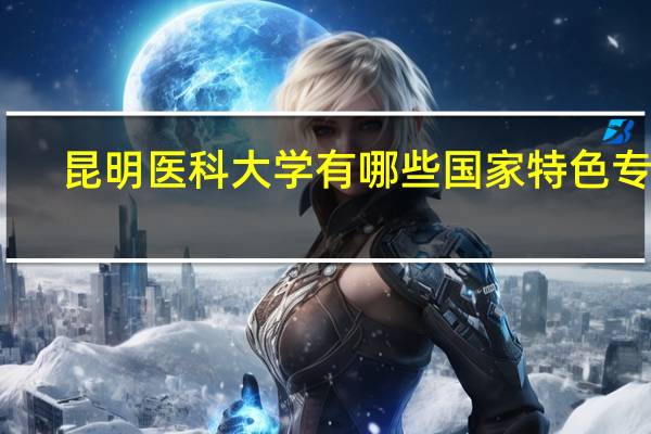 昆明医科大学有哪些国家特色专业
