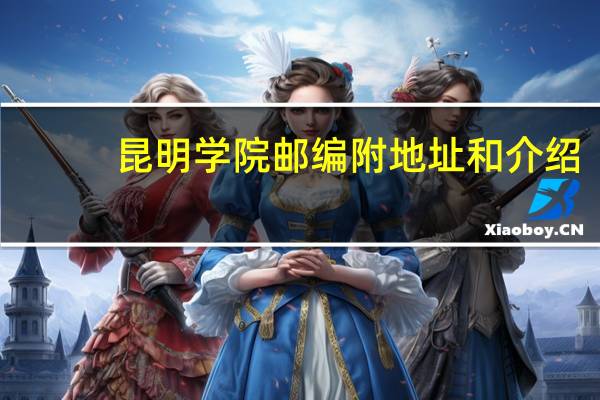 昆明学院邮编 附地址和介绍