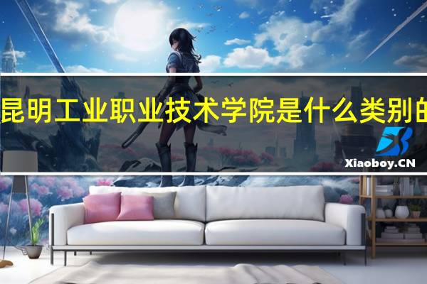 昆明工业职业技术学院是什么类别的学校