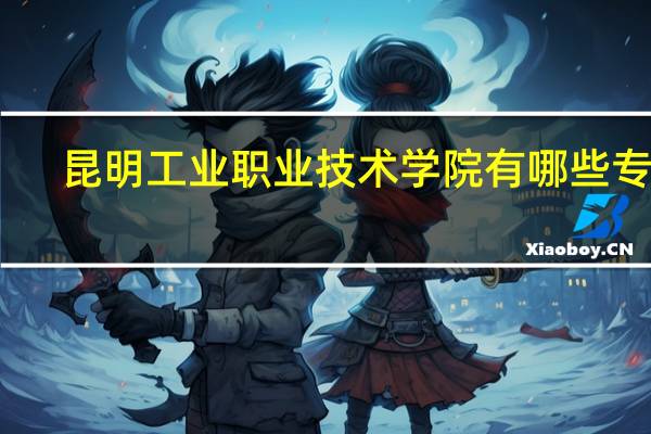 昆明工业职业技术学院有哪些专业