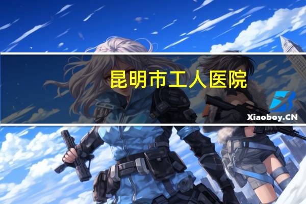 昆明市工人医院,昆明工人医院停车费标准