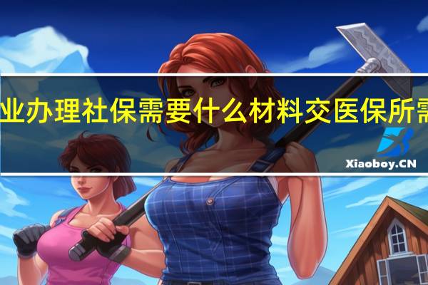 昆明灵活就业办理社保需要什么材料交医保所需资料证明有哪些
