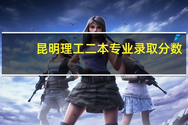 昆明理工二本专业录取分数