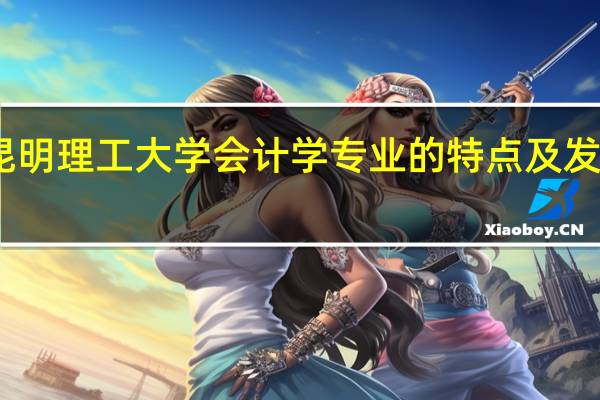 昆明理工大学会计学专业的特点及发展趋势