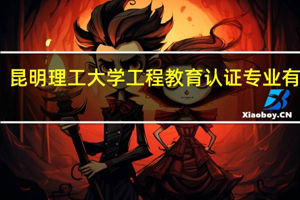 昆明理工大学工程教育认证专业有哪些