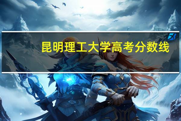 昆明理工大学高考分数线