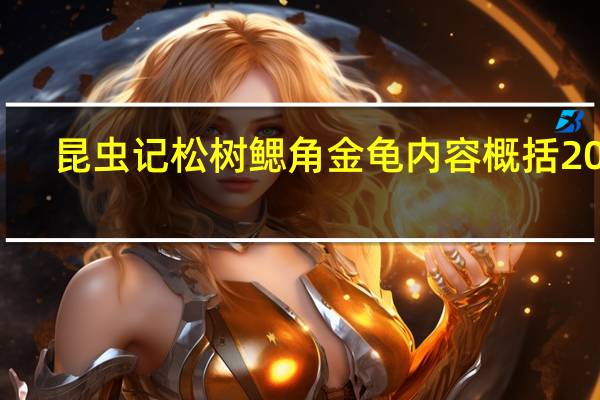 昆虫记松树鳃角金龟内容概括20字(昆虫记松树鳃角金龟内容概括)