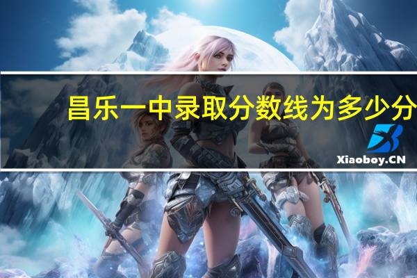 昌乐一中录取分数线为多少分（昌乐一中录取分数线）