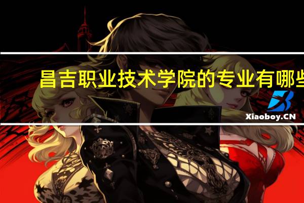 昌吉职业技术学院的专业有哪些