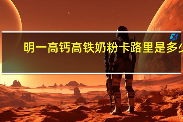明一 高钙高铁奶粉卡路里是多少