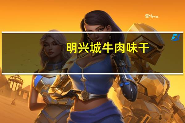 明兴城 牛肉味干(沙爹味)卡路里是多少