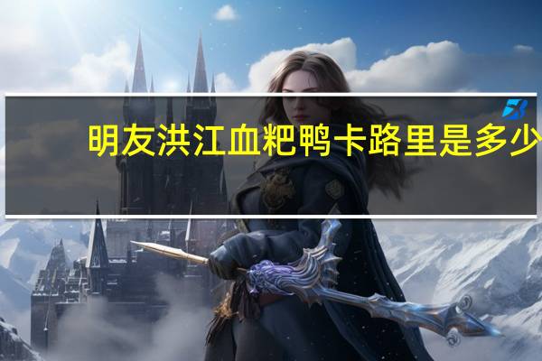 明友 洪江血粑鸭卡路里是多少