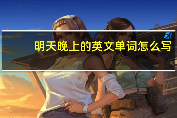 明天晚上的英文单词怎么写