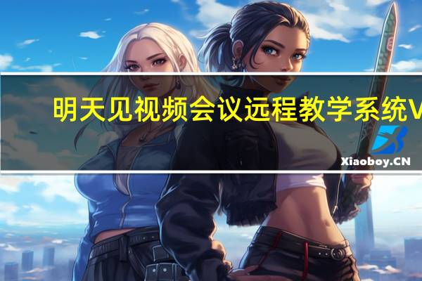 明天见视频会议远程教学系统 V1.0 官方最新版(明天见视频会议远程教学系统 V1.0 官方最新版功能简介)