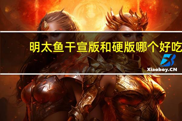 明太鱼干宣版和硬版哪个好吃