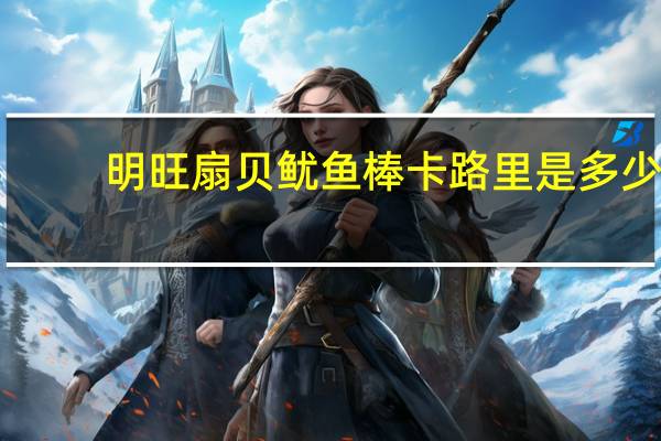 明旺 扇贝鱿鱼棒卡路里是多少