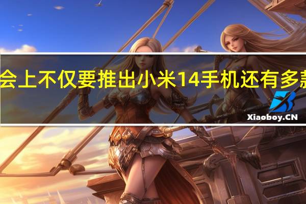 明晚的小米发布会上不仅要推出小米14手机还有多款重磅旗舰产品将登场