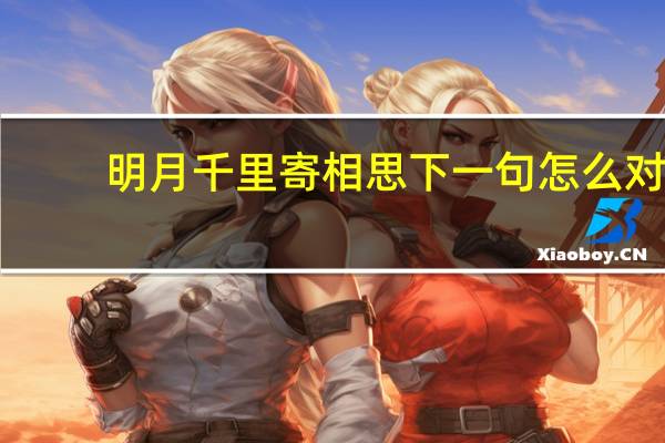 明月千里寄相思下一句怎么对（明月千里寄相思下一句）