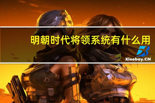 明朝时代将领系统有什么用(明朝时代将领系统解析)