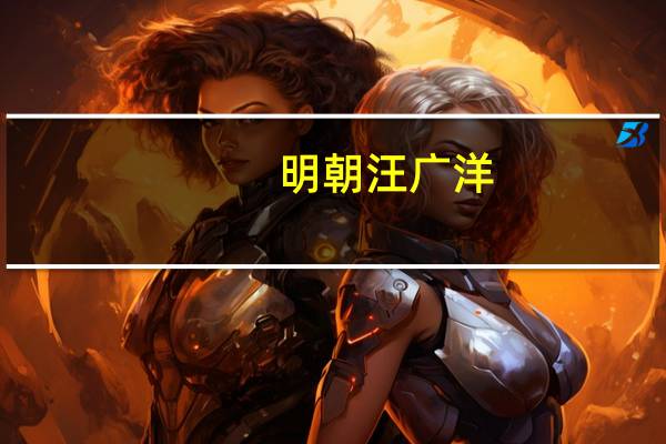 明朝汪广洋（汪广洋）