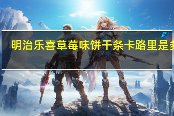 明治 乐喜草莓味饼干条卡路里是多少