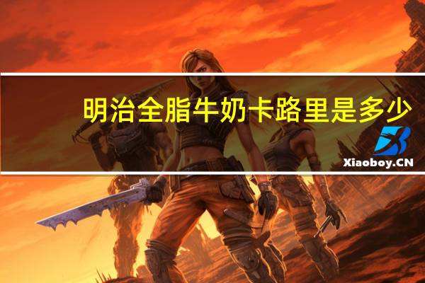 明治 全脂牛奶卡路里是多少