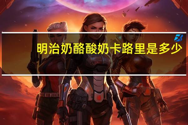 明治 奶酪酸奶卡路里是多少