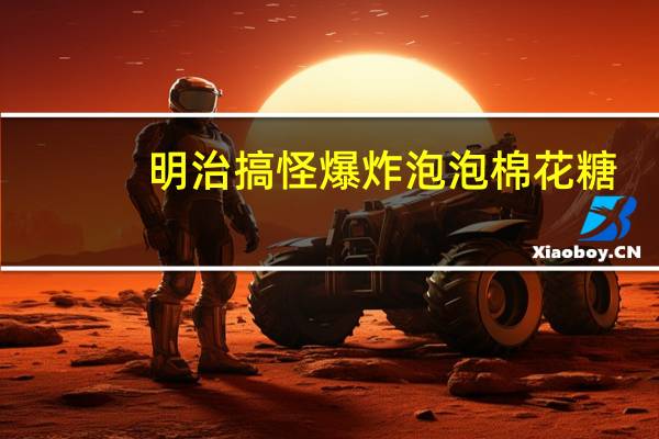 明治 搞怪爆炸泡泡棉花糖(蜜瓜味)的热量是多少