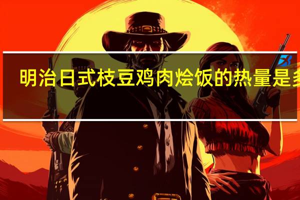 明治 日式枝豆鸡肉烩饭的热量是多少