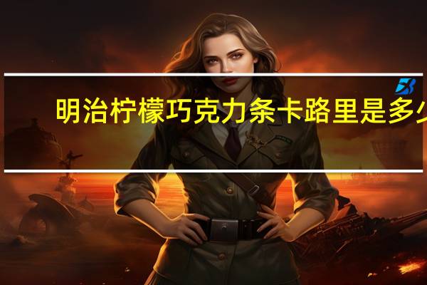 明治 柠檬巧克力条卡路里是多少