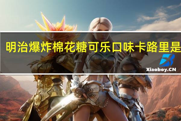明治 爆炸棉花糖可乐口味卡路里是多少