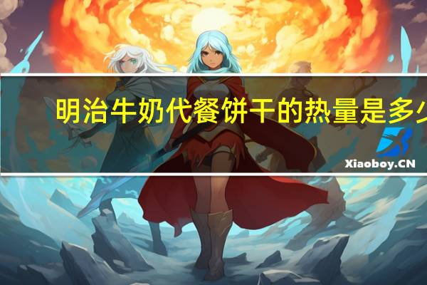 明治 牛奶代餐饼干的热量是多少