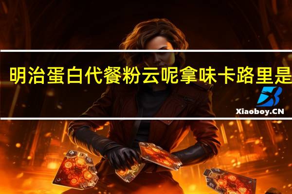 明治 蛋白代餐粉云呢拿味卡路里是多少